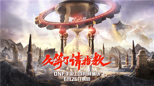DNF手游上线时间确认，6月26日揭晓